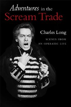 Adventures in the Scream Trade: Scenes from an Operatic Life